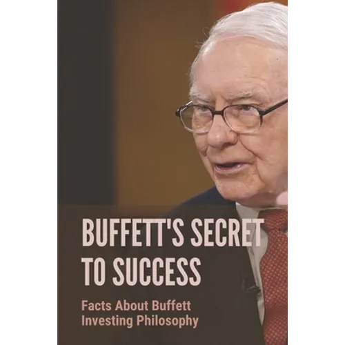 Buffett's Secret To Success: Facts About Buffett Investing Philosophy: Investing Lessons From Warren Buffett