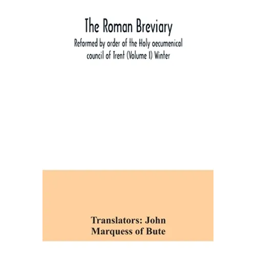 The Roman breviary: reformed by order of the Holy oecumenical council of Trent (Volume I) Winter
