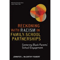 Reckoning with Racism in Family-School Partnerships: Centering Black Parents' School Engagement