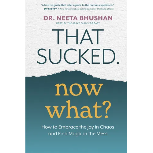 That Sucked. Now What?: How to Embrace the Joy in Chaos and Find Magic in the Mess