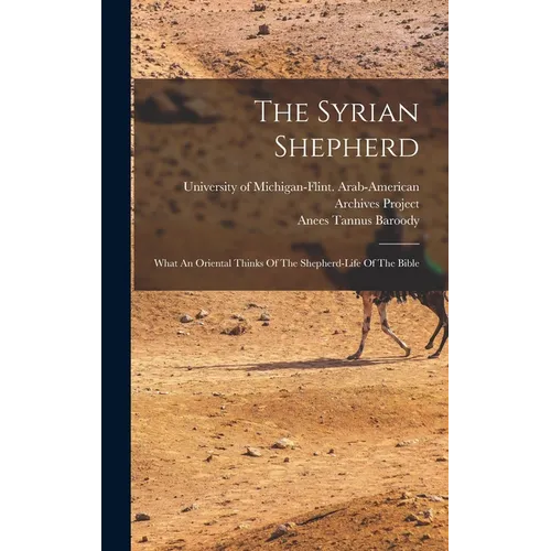 The Syrian Shepherd: What An Oriental Thinks Of The Shepherd-life Of The Bible