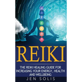 Reiki: The Reiki Healing Guide for Increasing Your Energy, Health and Well-being