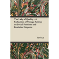 The Lady of Quality - A Collection of Vintage Articles on Social Positions and Feminine Etiquette