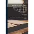 Writings of the Reverend and Learned John Wickliff: Professor of Divinity in Oxford, and Rector of Lutterworth, in the Fourteenth Century: the First E