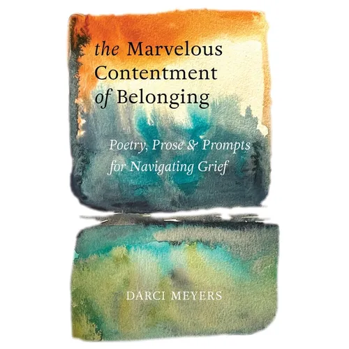 The Marvelous Contentment of Belonging: Poetry, Prose & Prompts for Navigating Grief