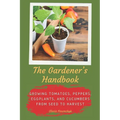 The Gardener's Handbook: Growing Tomatoes, Peppers, Eggplants, and Cucumbers from Seed to Harvest