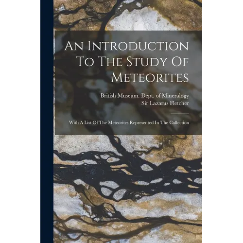 An Introduction To The Study Of Meteorites: With A List Of The Meteorites Represented In The Collection - Paperback