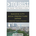 Greater Than a Tourist- Nagoya City Aichi Prefecture Japan: 50 Travel Tips from a Local