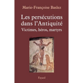 Persécutions dans l'Antiquité: Victimes, héros, martyrs