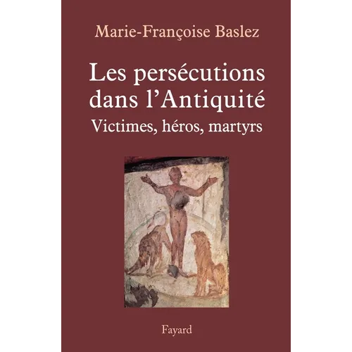 Persécutions dans l'Antiquité: Victimes, héros, martyrs