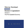 Modern Capitalism - Volume 1: The Pre-Capitalist Economy: A systematic historical depiction of Pan-European economic life from its origins to the pres