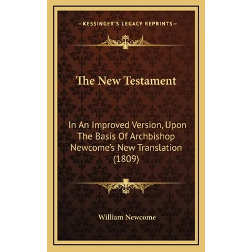 The New Testament: In An Improved Version, Upon The Basis Of Archbishop Newcome's New Translation (1809)