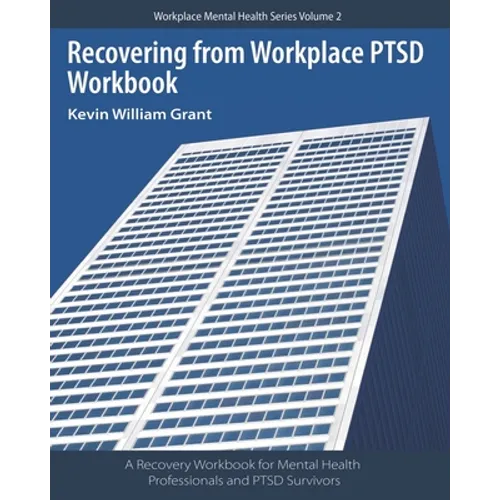 Recovering from Workplace PTSD Workbook: A Recovery Workbook for Mental Health Professionals and PTSD Survivors