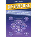 Metaverse: Guida per Principianti al Metaverso e agli NFT per il Nuovo Mondo Virtuale