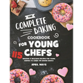 The Complete Baking Cookbook for Young Chefs: 115 Amazing & Delicious Recipes for Young Bakers to Learn the Baking Basics
