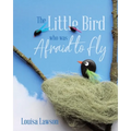 The Little Bird Who Was Afraid to Fly