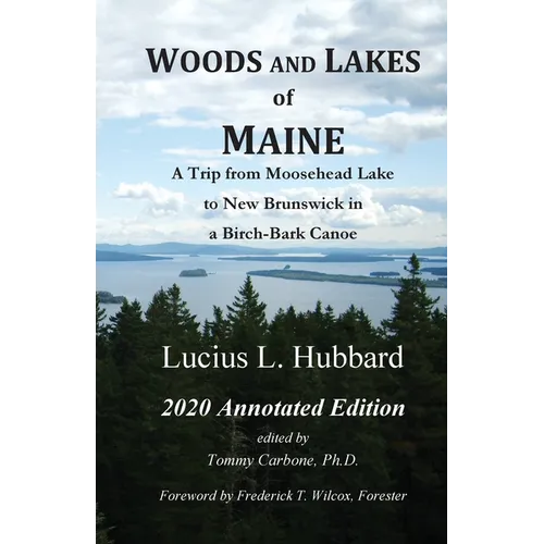 Woods And Lakes of Maine - 2020 Annotated Edition: A Trip from Moosehead Lake to New Brunswick in a Birch-Bark Canoe