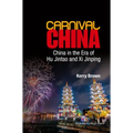 Carnival China: China in the Era of Hu Jintao and XI Jinping