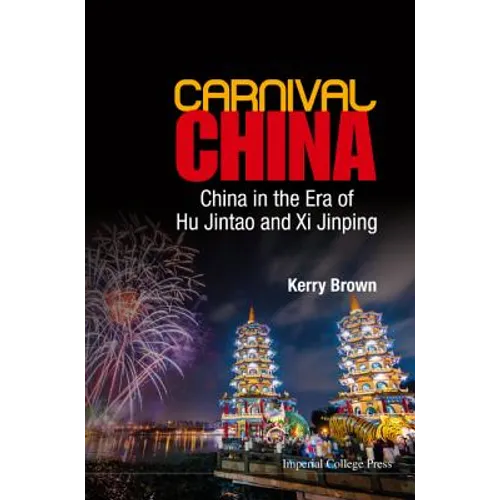 Carnival China: China in the Era of Hu Jintao and XI Jinping