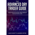 The Advanced Day Trader Guide: Follow the Ultimate Step by Step Day Trading Strategies for Learning How to Day Trade Forex, Options, Futures, and Stoc
