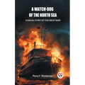 A Watch-dog of the North Sea A Naval Story of the Great War