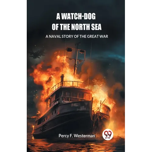 A Watch-dog of the North Sea A Naval Story of the Great War