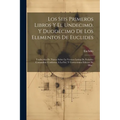 Los Seis Primeros Libros Y El Undecimo, Y Duodecimo De Los Elementos De Euclides: Traducidos De Nueuo Sobre La Version Latina De Federico Comandino Co