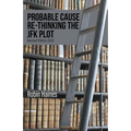 Probable Cause Re-Thinking the JFK Plot