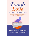 Tough Love for Indie Authors: An Honest Look at What It Takes to Win in Self-Publishing