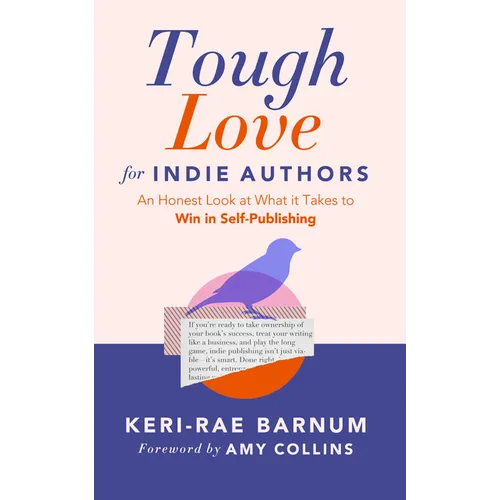 Tough Love for Indie Authors: An Honest Look at What It Takes to Win in Self-Publishing