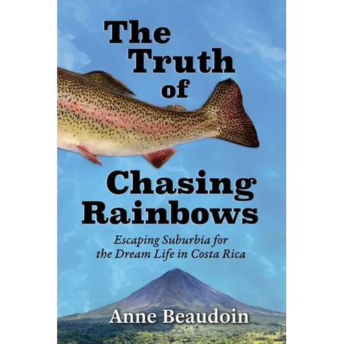 The Truth of Chasing Rainbows: Escaping Suburbia for the Dream Life in Costa Rica