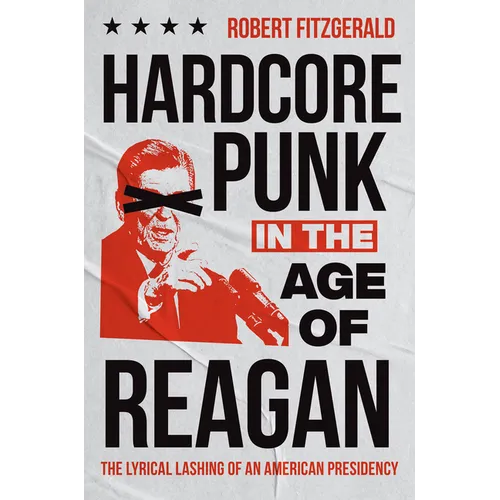 Hardcore Punk in the Age of Reagan: The Lyrical Lashing of an American Presidency