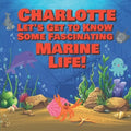 Charlotte Let's Get to Know Some Fascinating Marine Life!: Personalized Baby Books with Your Child's Name in the Story - Ocean Animals Books for Toddl