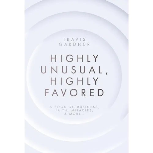 Highly Unusual, Highly Favored: A book on business, faith, miracles, & more...