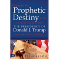 Praying for the Prophetic Destiny of the United States and the Presidency of Donald J. Trump from the Courts of Heaven