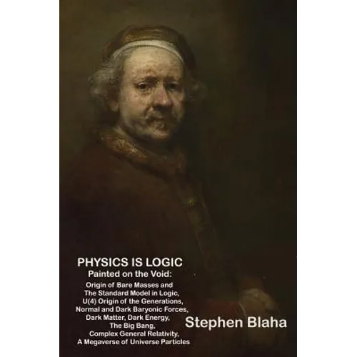 Physics is Logic Painted on the Void: Origin of Bare Masses and The Standard Model in Logic, U(4) Origin of the Generations, Normal and Dark Baryonic