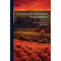 Il Conte Di Cavour In Parlamento: Discorsi Raccolti E Pubblicati
