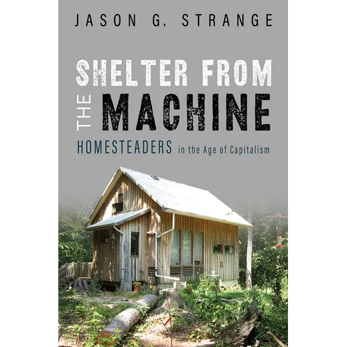 Shelter from the Machine: Homesteaders in the Age of Capitalism