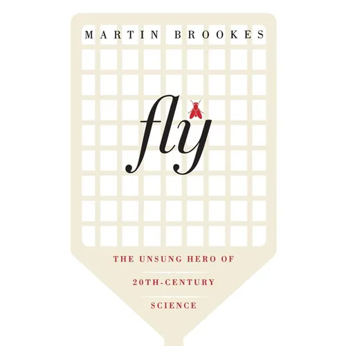 Fly: The Unsung Hero of Twentieth-Century Science