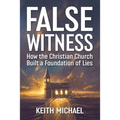 False Witness: How the Christian Church Built a Foundation of Lies