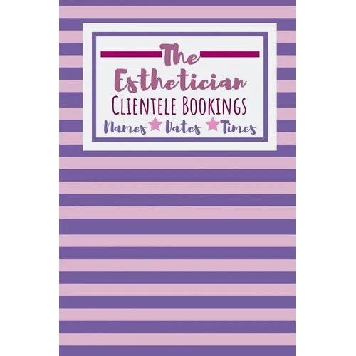 The Esthetician Clientele Bookings: Useful Client Bookings Work log For The Organised Specialist
