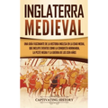 Inglaterra medieval: Una guía fascinante de la historia inglesa en la Edad Media, que incluye eventos como la conquista normanda, la peste negra y la
