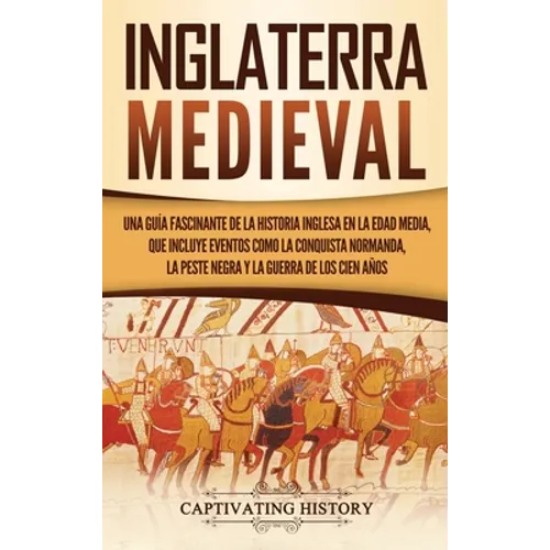 Inglaterra medieval: Una guía fascinante de la historia inglesa en la Edad Media, que incluye eventos como la conquista normanda, la peste negra y la