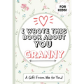 I Wrote This Book About You Granny: A Child's Fill in The Blank Gift Book For Their Special Granny Perfect for Kid's 7 x 10 inch