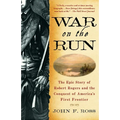 War on the Run: The Epic Story of Robert Rogers and the Conquest of America's First Frontier