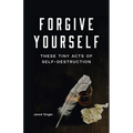 Forgive Yourself These Tiny Acts of Self-Destruction