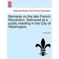 Remarks on the Late French Revolution. Delivered at a Public Meeting in the City of Washington.