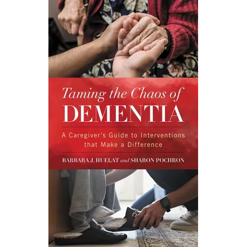 Taming the Chaos of Dementia: A Caregiver's Guide to Interventions That Make a Difference