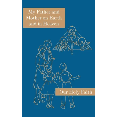 My Father and Mother on Earth and in Heaven: Our Holy Faith Series