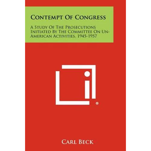 Contempt of Congress: A Study of the Prosecutions Initiated by the Committee on Un-American Activities, 1945-1957